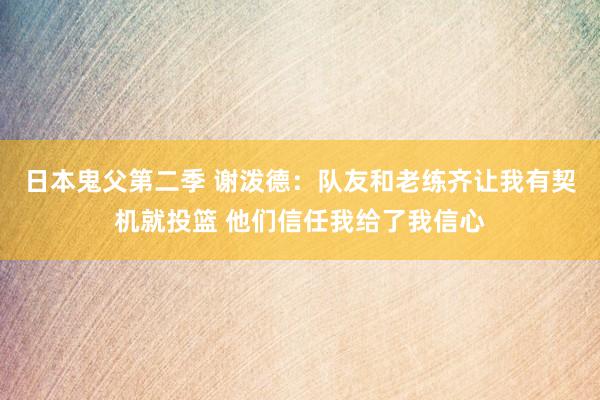 日本鬼父第二季 谢泼德：队友和老练齐让我有契机就投篮 他们信任我给了我信心